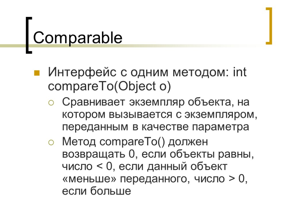 Comparable Интерфейс с одним методом: int compareTo(Object o) Сравнивает экземпляр объекта, на котором вызывается